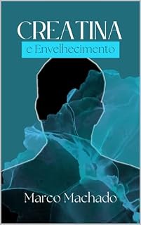 Livro CREATINA E ENVELHECIMENTO: Músculos, Cérebro e Ossos