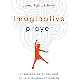 Imaginative Prayer: A Yearlong Guide for Your Child's Spiritual Formation