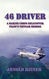 46 Driver a Marine Corps Helicopter Pilot's Vietnam Memoir by 