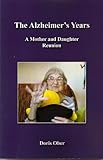 The Alzheimer's Years: A Mother and Daughter Reunion by 