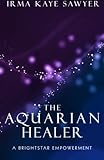 The Aquarian Healer: A BrightStar Empowerment by 