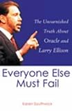 Everyone Else Must Fail: The Unvarnished Truth About Oracle and Larry Ellison cover