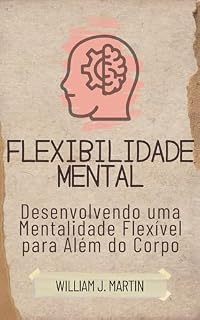 Livro Flexibilidade Mental: Desenvolvendo uma Mentalidade Flexível para Além do Corpo (Desenvolvimento pessoal)