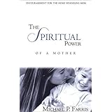 The Spiritual Power of a Mother: Encouragement for the Home Schooling Mom