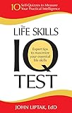 The Life Skills IQ Test: 10 Self-Quizzes to Measure Your Practical Intelligence by John Liptak