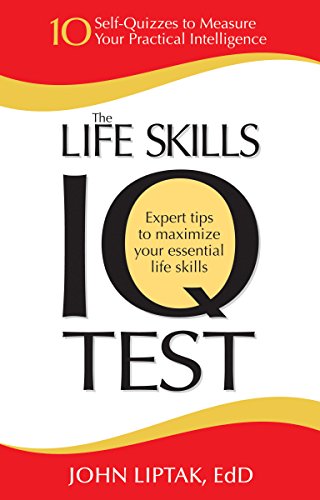 The Life Skills IQ Test: 10 Self-Quizzes to Measure Your Practical Intelligence by John Liptak