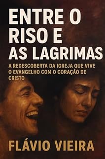 Livro Entre o Riso e as Lágrimas: A Redescoberta da Igreja que Vive o Evangelho com o Coração de Cristo (Biografias de Homens de Fé, Comentários Teológicos, Resenhas Bíblicas)
