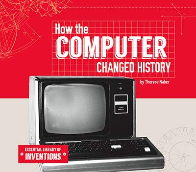 How the Computer Changed History (Essential Library of Inventions) How the Computer Changed History (Essential Library of Inventions)