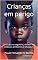Livro Crianças em perigo: Cuidados na segurança infantil em todos os ambientes e situaçoes