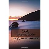 100 Unexplored Beaches: 100 Top beaches in the world (100 Ultimate Escape)