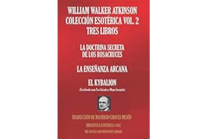 WILLIAM WALKER ATKINSON COLECCIÓN ESOTÉRICA VOL. 2 - TRES LIBROS: LA DOCTRINA SECRETA DE LOS ROSACRUCES; LA ENSEÑANZA ARCANA; EL KYBALION (BIBLIOTECA ESOTÉRICA) (Spanish Edition)