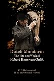 Dutch Mandarin: The Life and Work of Robert Hans van Gulik by 