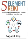 Five Element Reiki: A Unique & Powerful Healing System for All Reiki Practitioners
