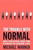 The Trouble with Normal: Sex, Politics, and the Ethics of Queer Life