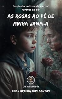 Livro As rosas ao pé de minha janela: Inspirado no livro de contos: "Trevas do Eu"