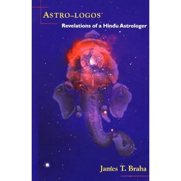 Astro-Logos: Revelations of a Hindu Astrologer: Braha, James ...
