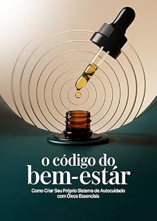 Livro O Código do Bem-Estar: Como Criar Seu Próprio Sistema de Autocuidado com Óleos Essenciais