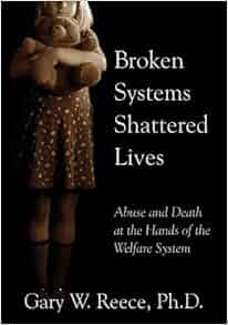 Broken Systems Shattered Lives Abuse And Death At The Hands Of The Welfare System Gary W