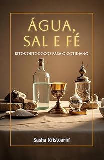 Livro Água, Sal e Fé : Ritos Ortodoxos para o Cotidiano (Cristianismo Ortodoxo)