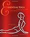 Essential Yoga: An Illustrated Guide to Over 100 Yoga Poses and Meditations by Olivia H. Miller, Nicole Kauffman