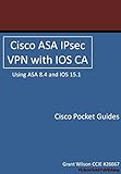 Cisco ASA IPsec VPN with IOS CA (Cisco Pocket Guides Book 3)