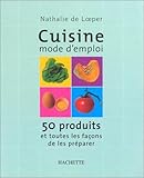Cuisine mode d'emploi : 50 produits et toutes les façons de les préparer by 
