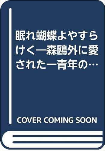 眠れ蝴蝶よやすらけく 森鴎外に愛された一青年の生涯 佐々木 啓之 本 通販 Amazon 眠れ蝴蝶よやすらけく 森鴎外に愛された一青年の生涯 佐々木 啓之 本 通販 Amazon