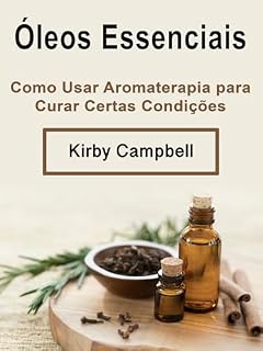 Livro Óleos Essenciais: Como Usar Aromaterapia para Curar Certas Condições