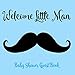 Baby Shower Guest Book: Mustache Little Man Theme, Welcome Baby Boy, Advice for Parents, Message & Wishes Sign in Guestbook Memory Keepsake with Gift Log by Welcome Baby Press