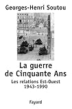 La guerre de Cinquante Ans: Les relations Est-Ouest 1943-1990 (Pour une histoire du Xxème siècle) by 