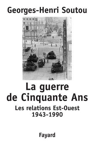 La guerre de Cinquante Ans: Les relations Est-Ouest 1943-1990 (Pour une histoire du Xxème siècle) by Georges-Henri Soutou