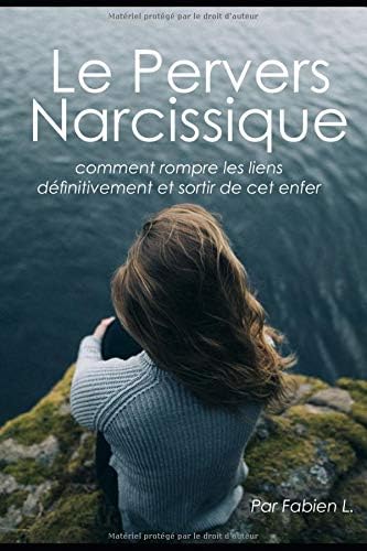 Le Pervers Narcissique: Comment rompre les liens définitivement avec cet enfer (French Edition)