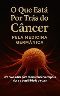 Livro O que está por trás do Câncer pela medicina germânica: Um novo olhar para compreender o corpo, a dor e a possibilidade de cura