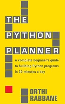 The Python Planner: A complete beginner's guide to building Python programs in 30 minutes a day by [Rabbane, Orthi]