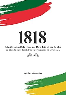 Livro 1818: A história da colônia criada por Dom João VI que foi alvo de disputa entre brasileiros e portugueses no século XIX