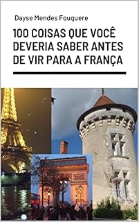 Livro 100 coisas que você deveria saber antes de vir para a França: Dicas da língua francesa, da gastronomia, de turismo entre outras coisas.