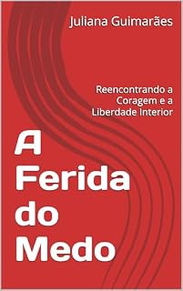 Livro A Ferida do Medo : Reencontrando a Coragem e a Liberdade Interior