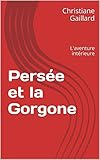 Persée et la Gorgone: L'aventure intérieure (Mythologie grecque t. 1) (French Edition) by Christiane Gaillard