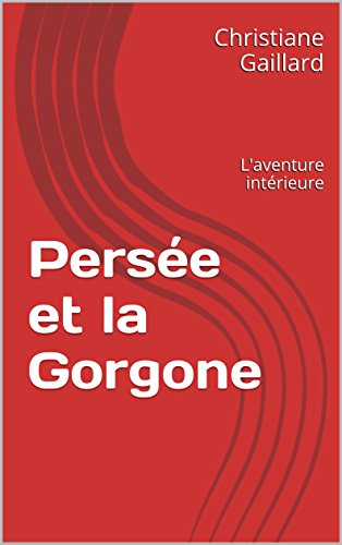 Persée et la Gorgone: L'aventure intérieure (Mythologie grecque t. 1) (French Edition) by Christiane Gaillard