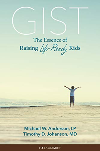Gist: The Essence of Raising Life-Ready Kids by Michael W. Anderson, L.P., Timothy D. Johanson, M.D.