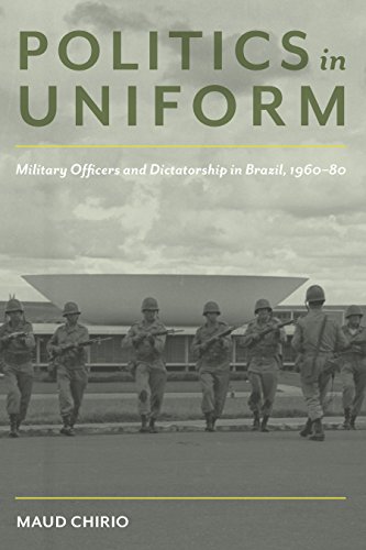 Politics in Uniform: Military Officers and Dictatorship in Brazil, 1960-80 (Pitt Latin American Series)
