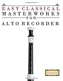 Easy Classical Masterworks for Alto Recorder: Music of Bach, Beethoven, Brahms, Handel, Haydn, Mozart, Schubert, Tchaikovsky, Vivaldi and Wagner
