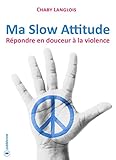 Ma Slow Attitude: Répondre en douceur à la violence (French Edition) by Chaby Langlois, Nicolas Vacher