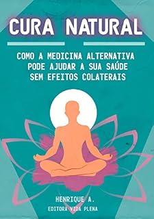 Livro Cura Natural: Como a Medicina Alternativa pode Ajudar a sua Saúde sem Efeitos Colaterais