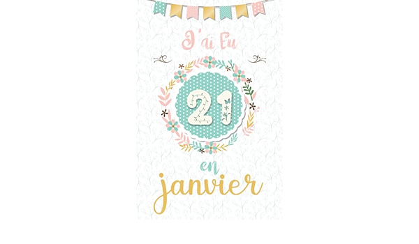 Amazon Com J Ai Eu 21 Cahier D Anniversaire Pour Les Fills 100 Pages Finition Mate 6x9 Pouces French Edition Publishing Khadlyise Books