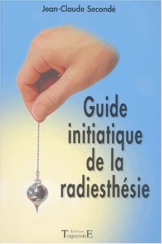 Guide initiatique de la radiesthesie (French Edition) by SECONDE JEAN-CLAUDE TRAJECTOIRE 2001 EPUISE (Paperback)