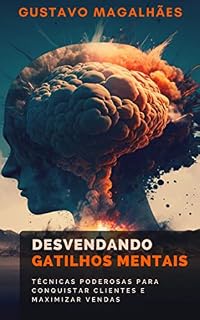Livro Desvendando Gatilhos Mentais: Técnicas Poderosas para Conquistar Clientes e Maximizar Vendas (Alta Performance: Desbloqueando Seu Potencial Máximo)