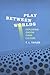 Play Between Worlds: Exploring Online Game Culture (MIT Press)