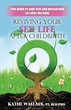 Reviving Your Sex Life After Childbirth: Your Guide to Pain-free and Pleasurable Sex After the Baby