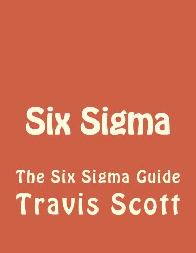 Six Sigma: The Six Sigma Guide (Lean Six Sigma, Lean Six Sigma Healthcare, Lean Six Sigma Black Belt, management, productivity) (Volume 1)